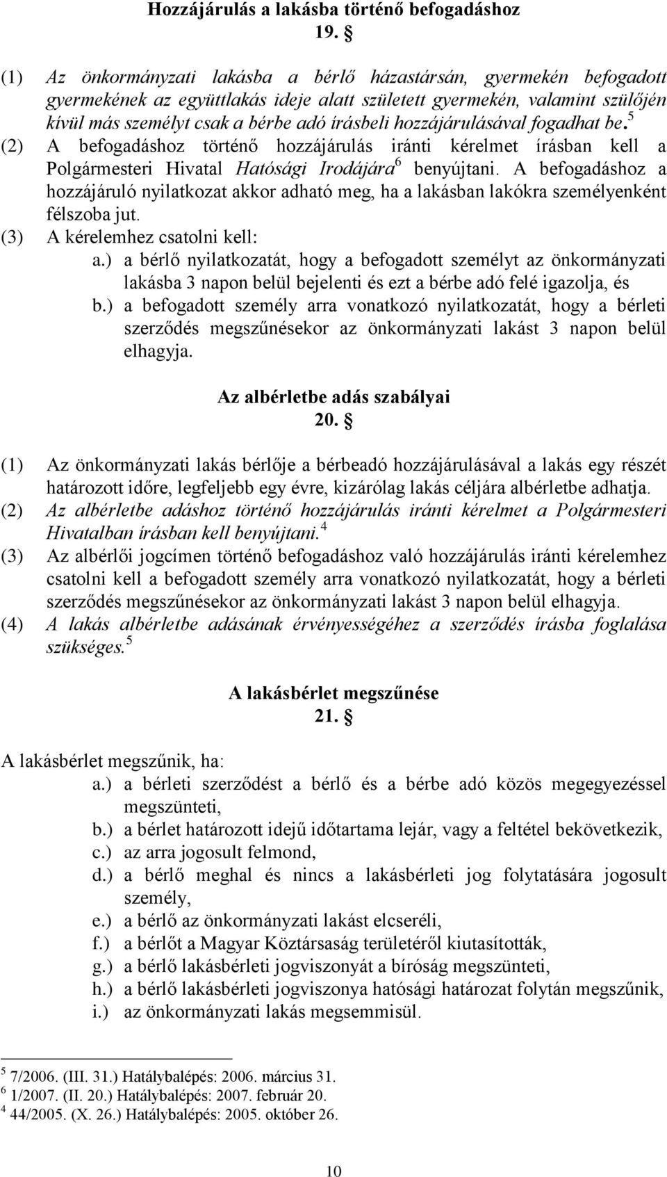 hozzájárulásával fogadhat be. 5 (2) A befogadáshoz történő hozzájárulás iránti kérelmet írásban kell a Polgármesteri Hivatal Hatósági Irodájára 6 benyújtani.