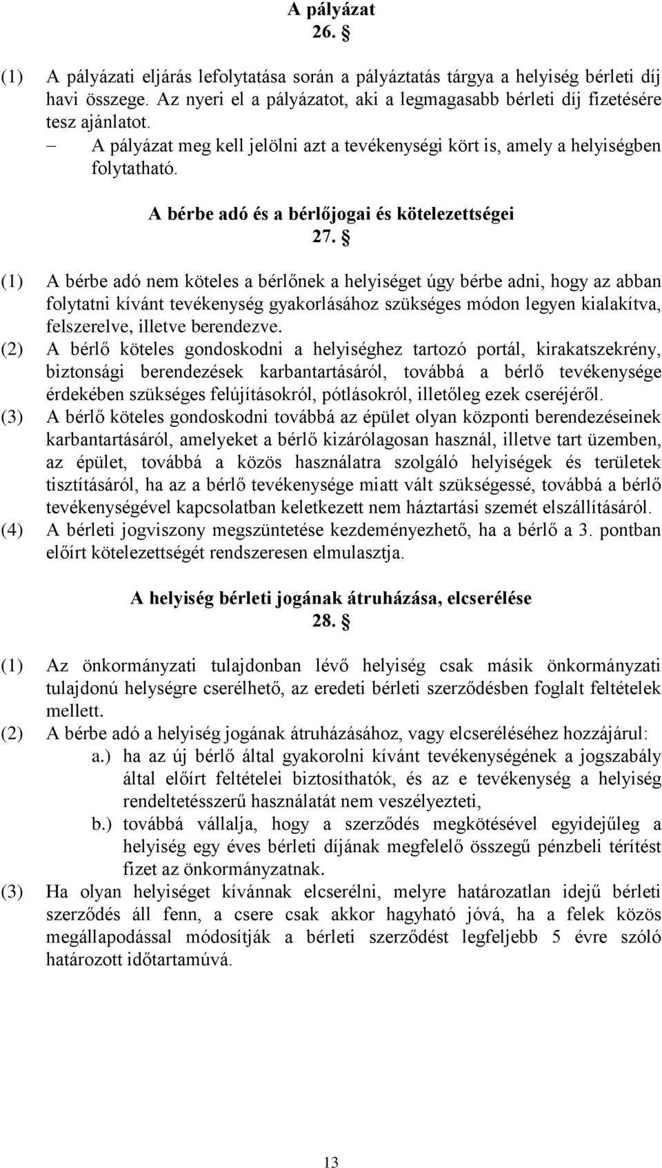 (1) A bérbe adó nem köteles a bérlőnek a helyiséget úgy bérbe adni, hogy az abban folytatni kívánt tevékenység gyakorlásához szükséges módon legyen kialakítva, felszerelve, illetve berendezve.