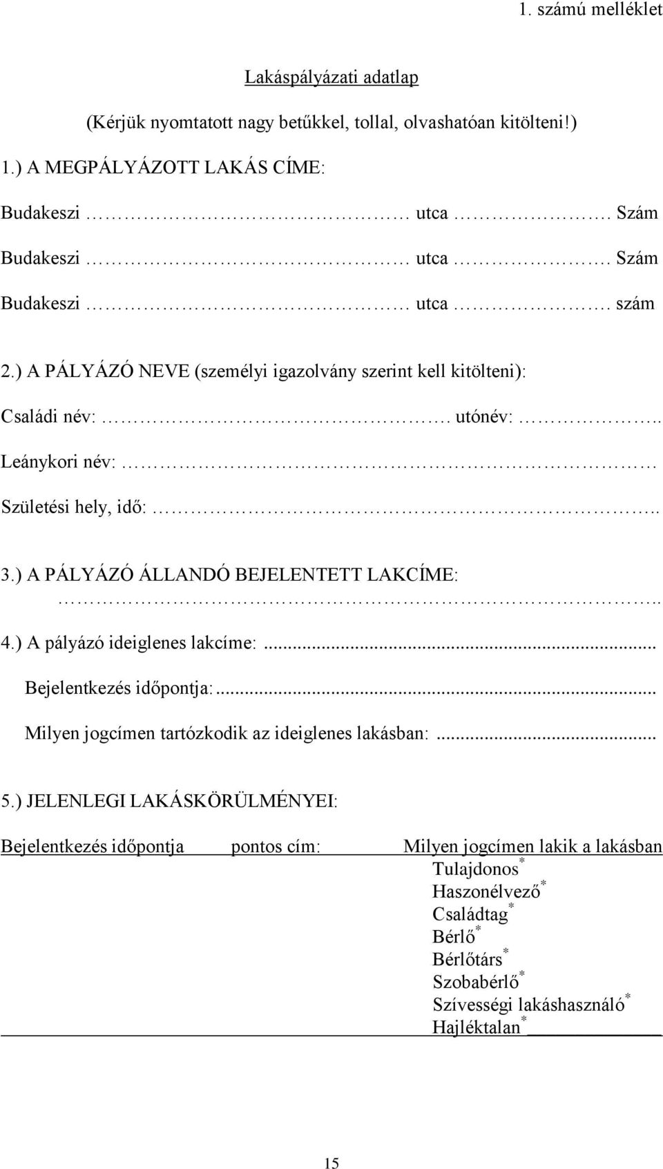 ) A PÁLYÁZÓ ÁLLANDÓ BEJELENTETT LAKCÍME:.. 4.) A pályázó ideiglenes lakcíme:... Bejelentkezés időpontja:... Milyen jogcímen tartózkodik az ideiglenes lakásban:... 5.