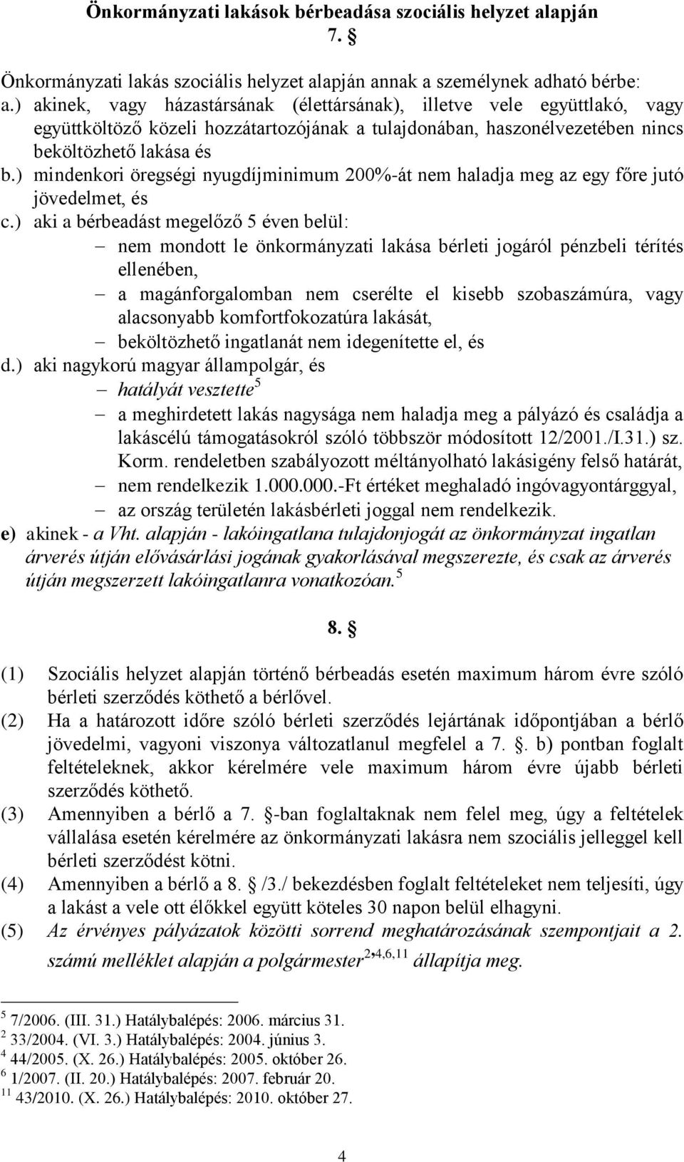 ) mindenkori öregségi nyugdíjminimum 200%-át nem haladja meg az egy főre jutó jövedelmet, és c.