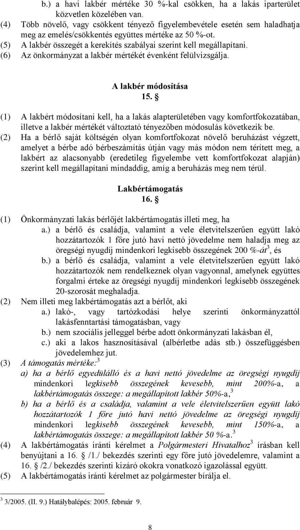 (5) A lakbér összegét a kerekítés szabályai szerint kell megállapítani. (6) Az önkormányzat a lakbér mértékét évenként felülvizsgálja. A lakbér módosítása 15.