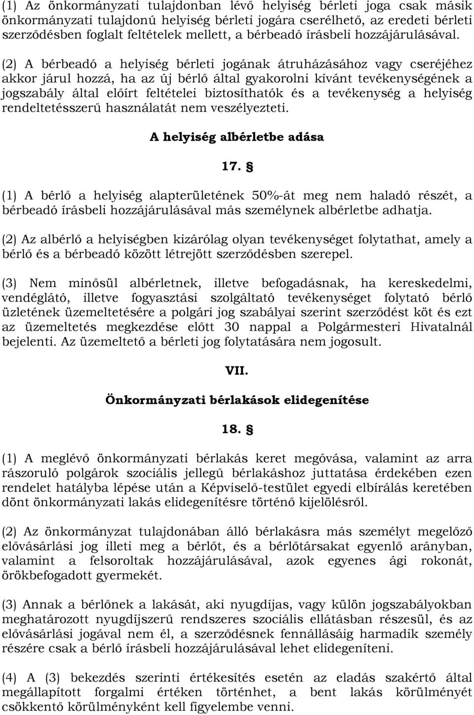 (2) A bérbeadó a helyiség bérleti jogának átruházásához vagy cseréjéhez akkor járul hozzá, ha az új bérlı által gyakorolni kívánt tevékenységének a jogszabály által elıírt feltételei biztosíthatók és