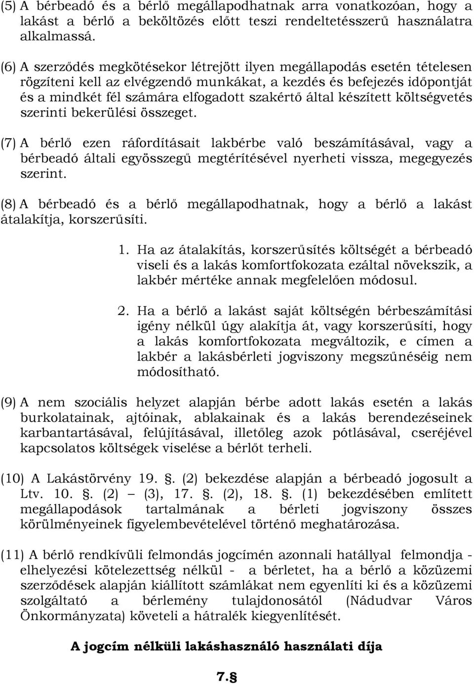 készített költségvetés szerinti bekerülési összeget. (7) A bérlı ezen ráfordításait lakbérbe való beszámításával, vagy a bérbeadó általi egyösszegő megtérítésével nyerheti vissza, megegyezés szerint.