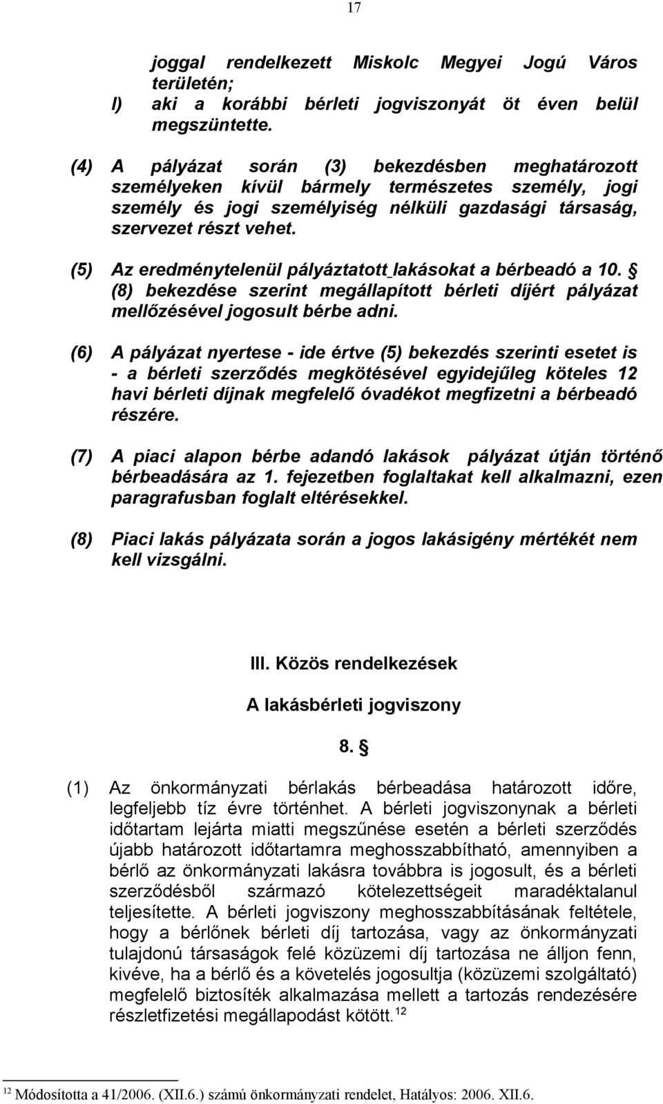 (5) Az eredménytelenül pályáztatott lakásokat a bérbeadó a 10. (8) bekezdése szerint megállapított bérleti díjért pályázat mellőzésével jogosult bérbe adni.