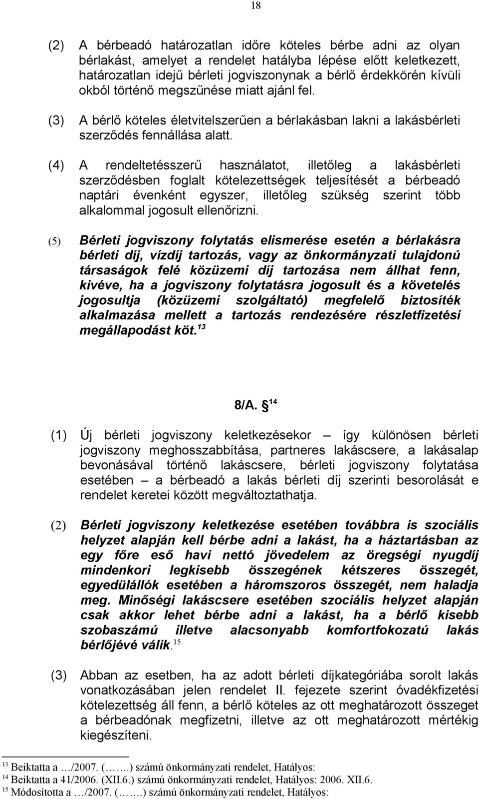 (4) A rendeltetésszerű használatot, illetőleg a lakásbérleti szerződésben foglalt kötelezettségek teljesítését a bérbeadó naptári évenként egyszer, illetőleg szükség szerint több alkalommal jogosult