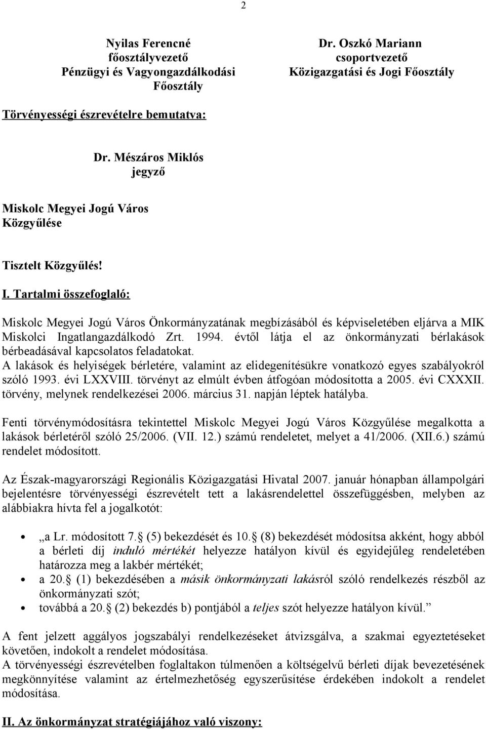 Tartalmi összefoglaló: Miskolc Megyei Jogú Város Önkormányzatának megbízásából és képviseletében eljárva a MIK Miskolci Ingatlangazdálkodó Zrt. 1994.