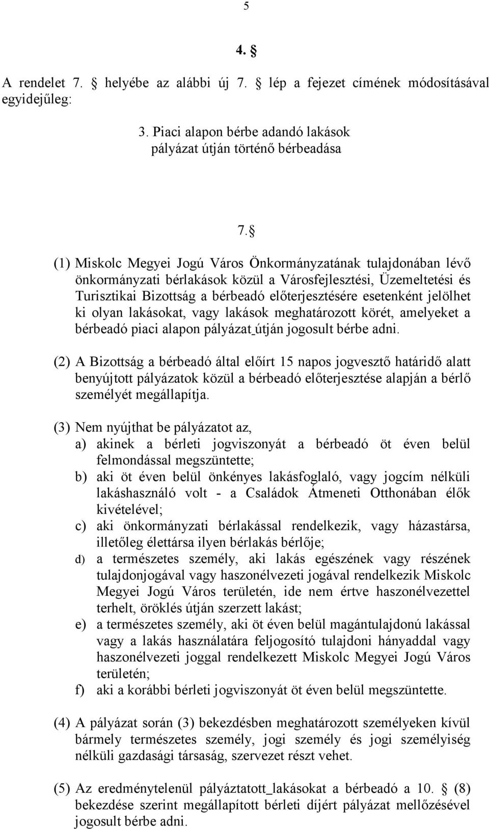 jelölhet ki olyan lakásokat, vagy lakások meghatározott körét, amelyeket a bérbeadó piaci alapon pályázat útján jogosult bérbe adni.