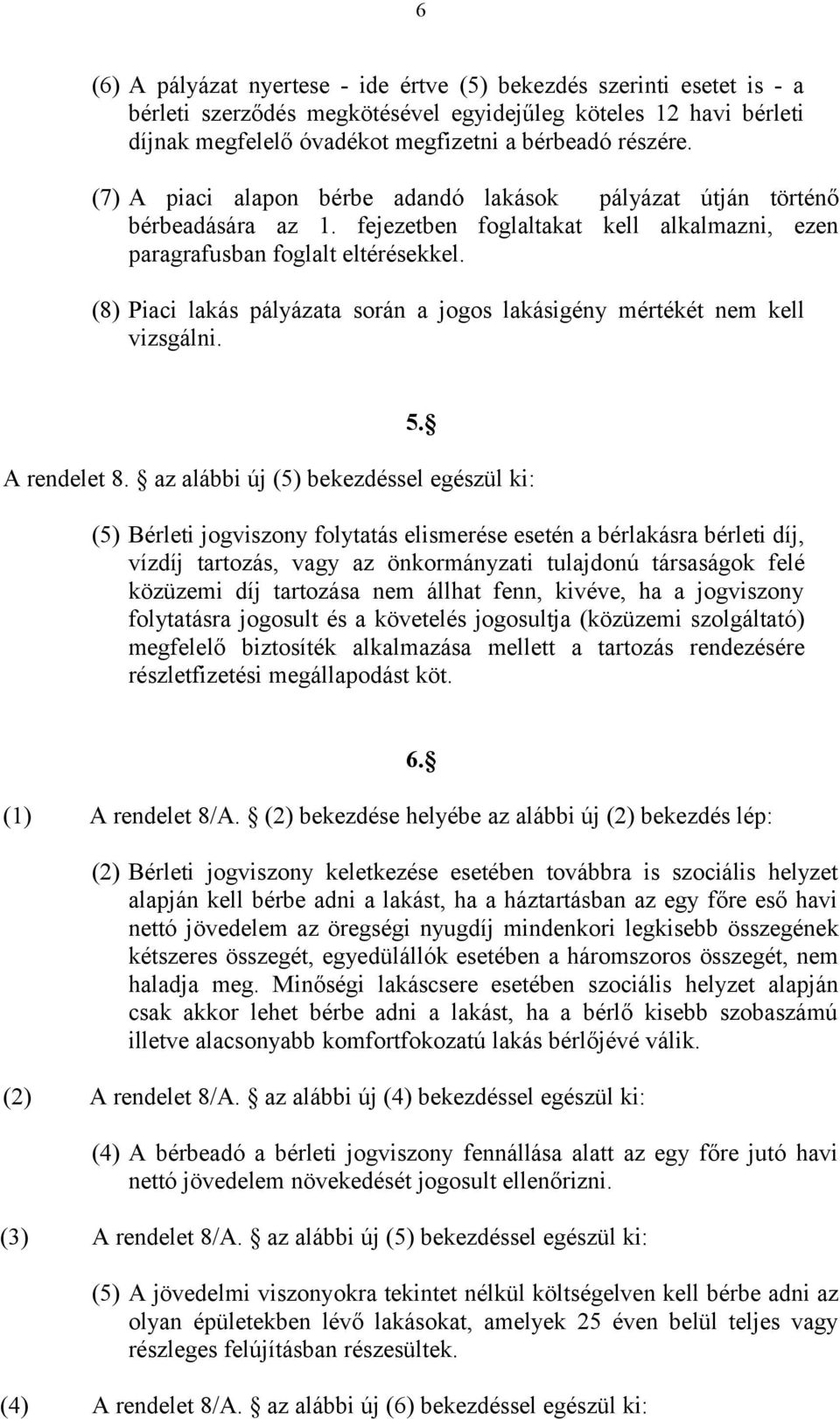 (8) Piaci lakás pályázata során a jogos lakásigény mértékét nem kell vizsgálni. 5. A rendelet 8.