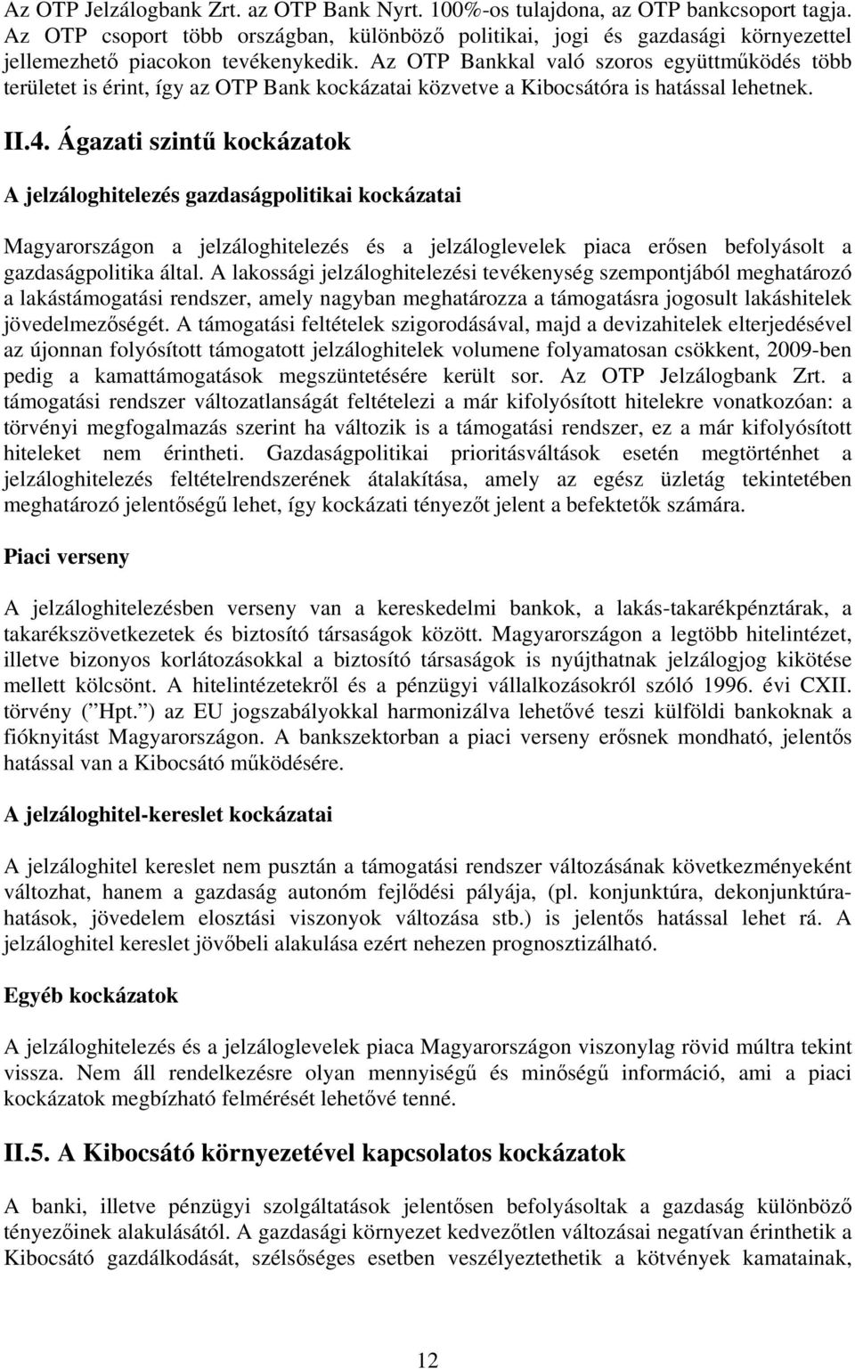 Az OTP Bankkal való szoros együttműködés több területet is érint, így az OTP Bank kockázatai közvetve a Kibocsátóra is hatással lehetnek. II.4.