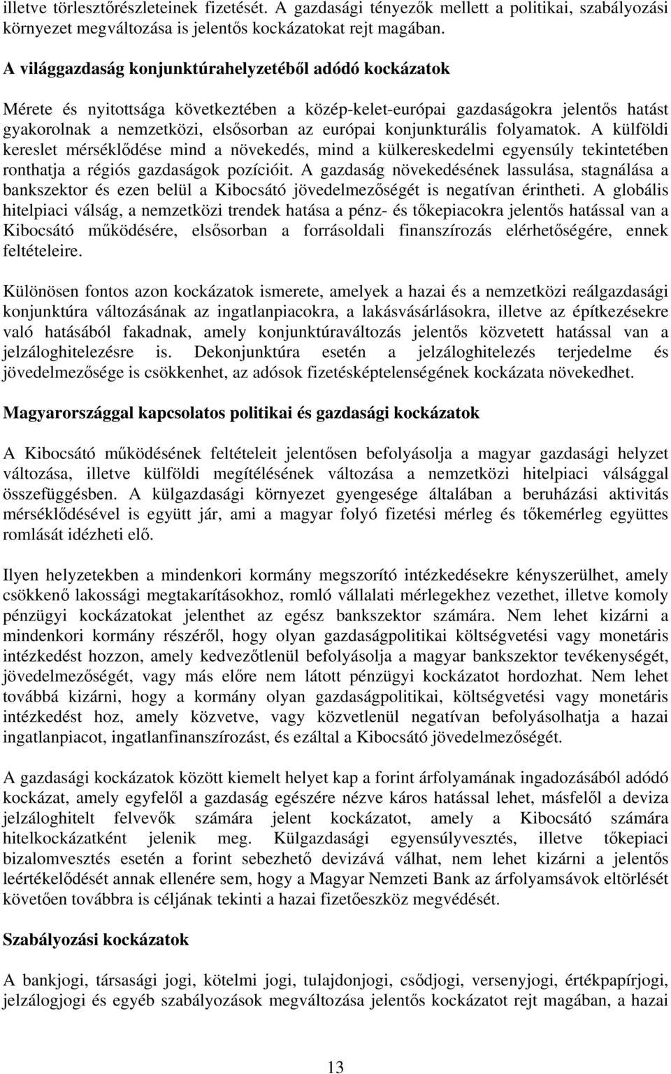 konjunkturális folyamatok. A külföldi kereslet mérséklődése mind a növekedés, mind a külkereskedelmi egyensúly tekintetében ronthatja a régiós gazdaságok pozícióit.