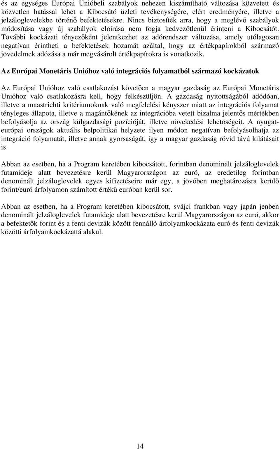 További kockázati tényezőként jelentkezhet az adórendszer változása, amely utólagosan negatívan érintheti a befektetések hozamát azáltal, hogy az értékpapírokból származó jövedelmek adózása a már