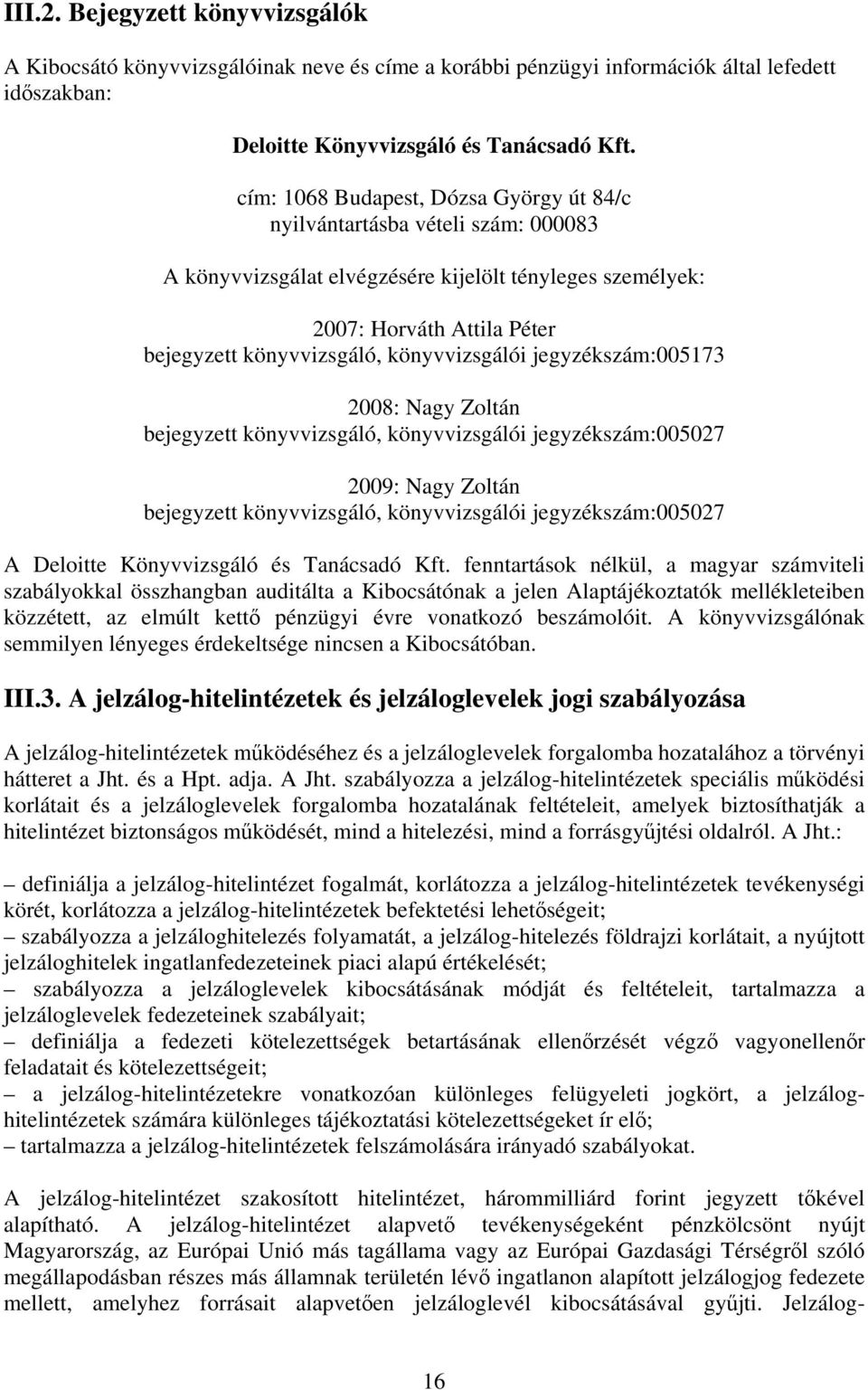 könyvvizsgálói jegyzékszám:005173 2008: Nagy Zoltán bejegyzett könyvvizsgáló, könyvvizsgálói jegyzékszám:005027 2009: Nagy Zoltán bejegyzett könyvvizsgáló, könyvvizsgálói jegyzékszám:005027 A