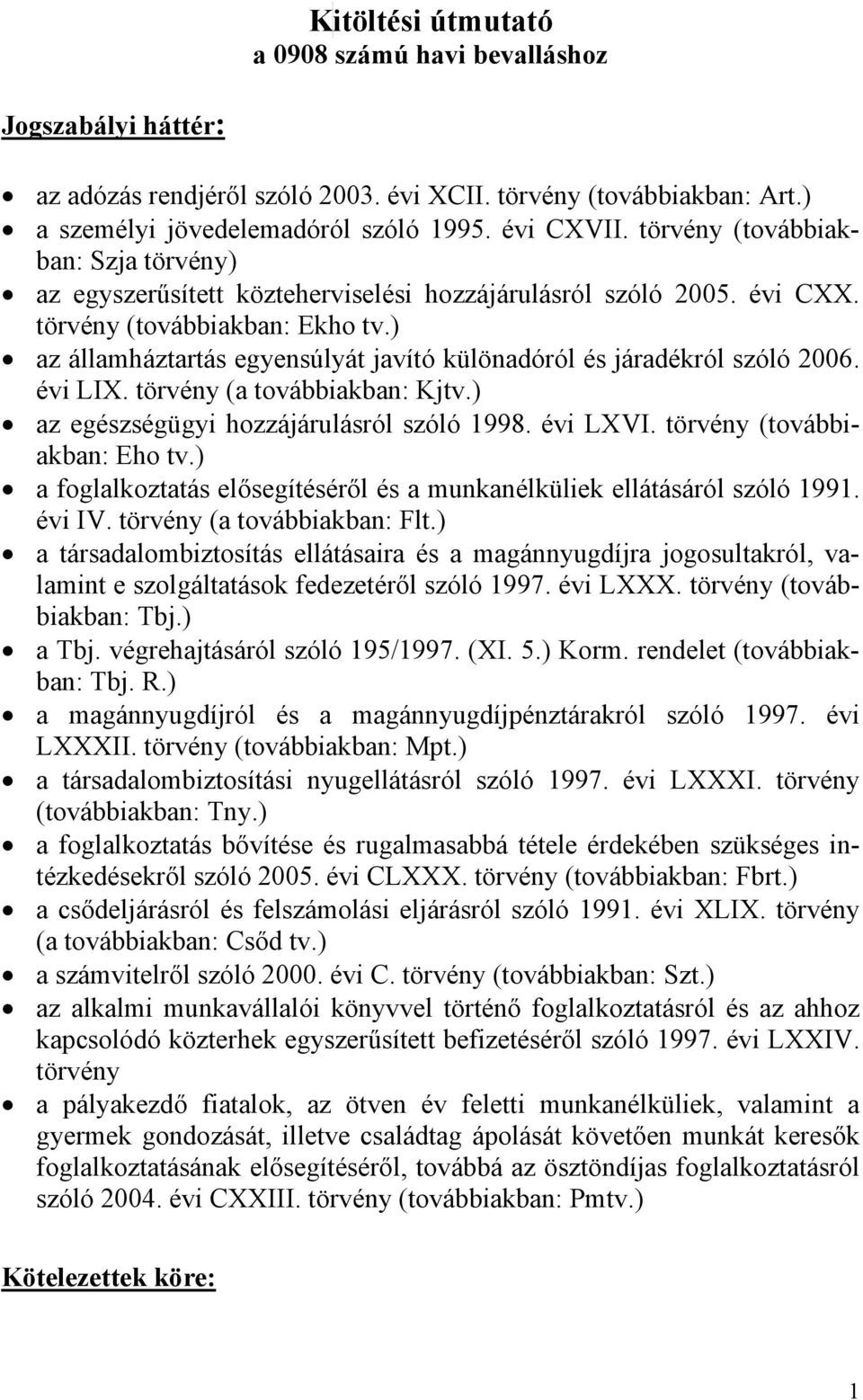 ) az államháztartás egyensúlyát javító különadóról és járadékról szóló 2006. évi LIX. törvény (a továbbiakban: Kjtv.) az egészségügyi hozzájárulásról szóló 1998. évi LXVI.