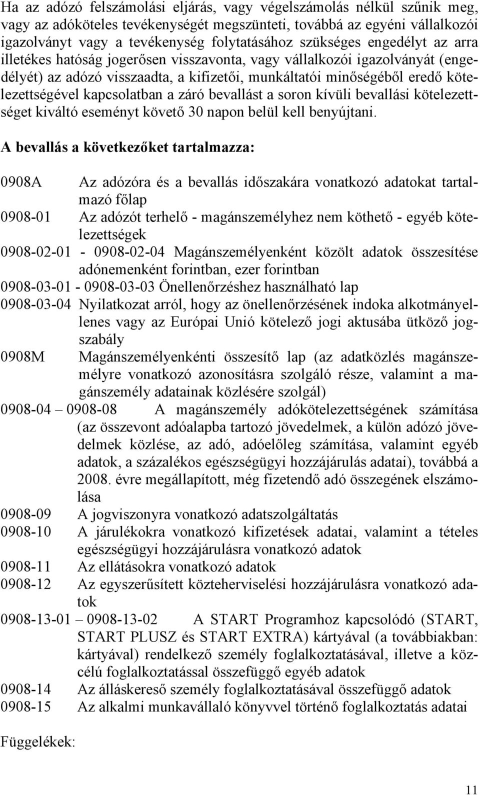 kapcsolatban a záró bevallást a soron kívüli bevallási kötelezettséget kiváltó eseményt követő 30 napon belül kell benyújtani.