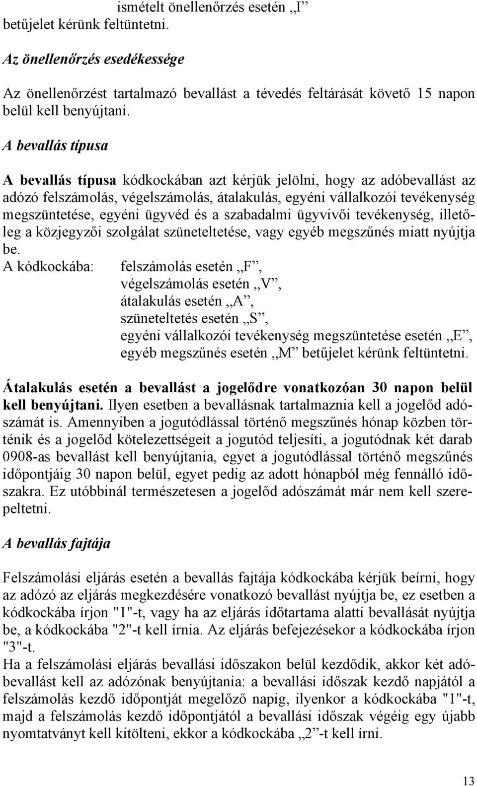 és a szabadalmi ügyvivői tevékenység, illetőleg a közjegyzői szolgálat szüneteltetése, vagy egyéb megszűnés miatt nyújtja be.