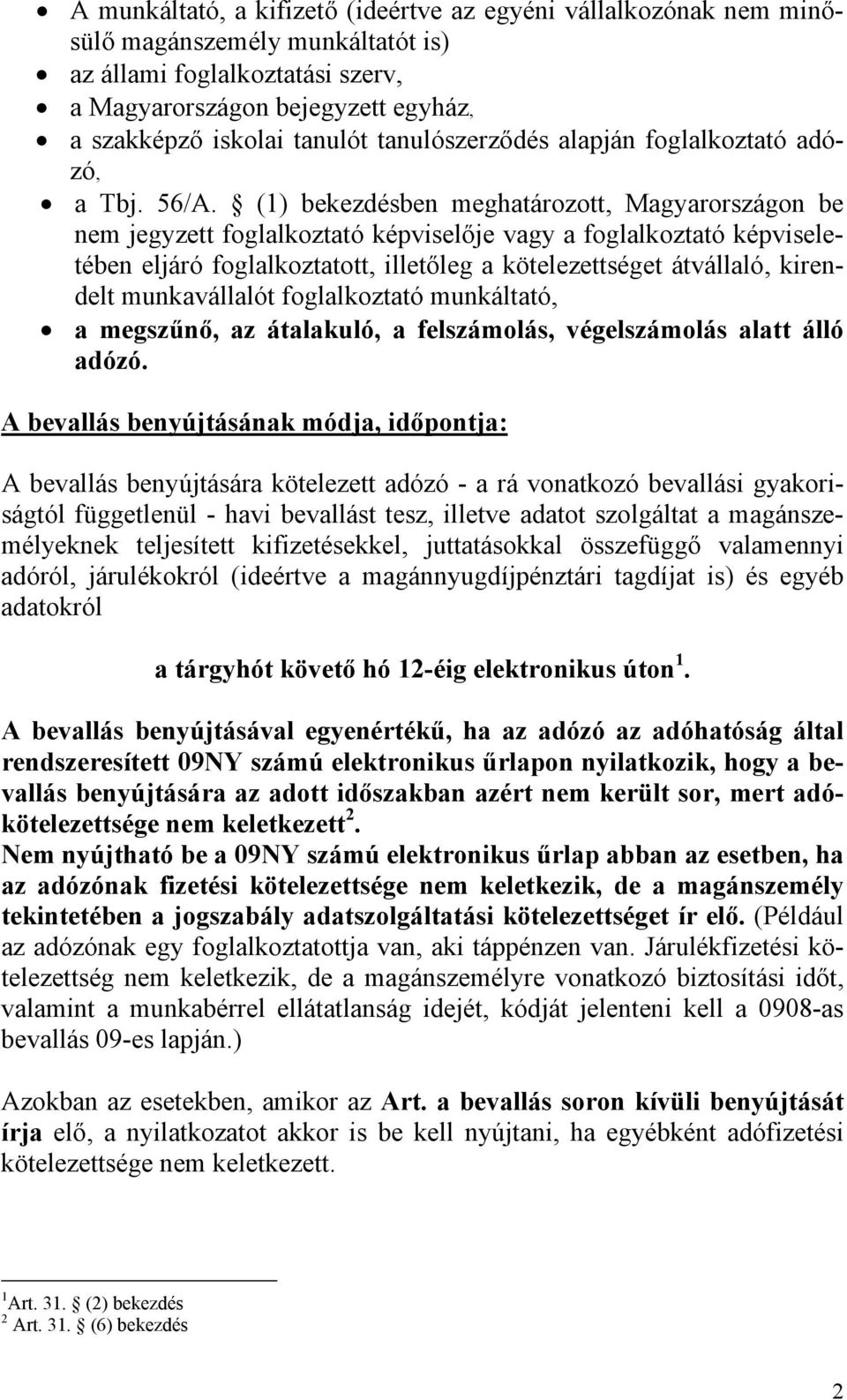 (1) bekezdésben meghatározott, Magyarországon be nem jegyzett foglalkoztató képviselője vagy a foglalkoztató képviseletében eljáró foglalkoztatott, illetőleg a kötelezettséget átvállaló, kirendelt