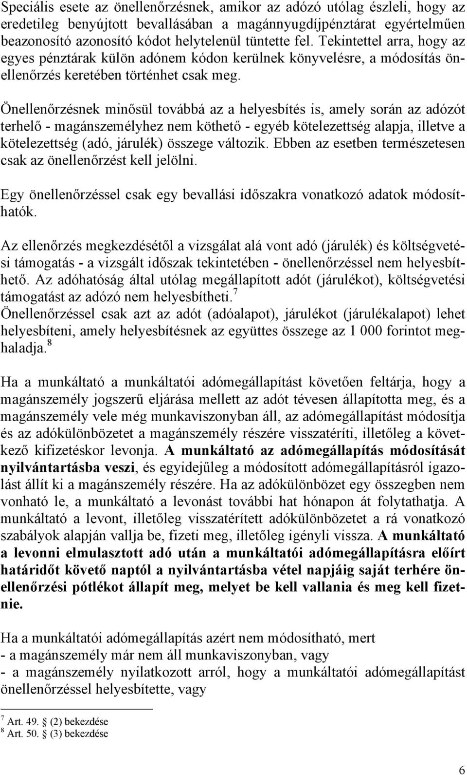 Önellenőrzésnek minősül továbbá az a helyesbítés is, amely során az adózót terhelő - magánszemélyhez nem köthető - egyéb kötelezettség alapja, illetve a kötelezettség (adó, járulék) összege változik.