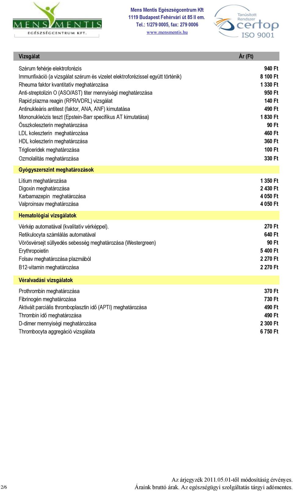 koleszterin meghatározása HDL koleszterin meghatározása Trigliceridek meghatározása Ozmolalitás meghatározása Gyógyszerszint meghatározások Lítium meghatározása Digoxin meghatározása Karbamazepin