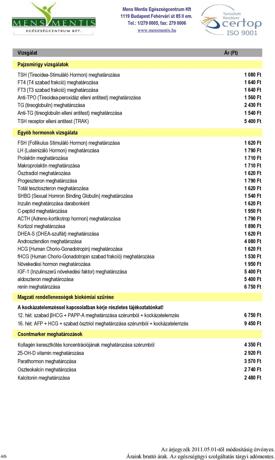 hormonok vizsgálata FSH (Follikulus Stimuláló Hormon) meghatározása LH (Luteinizáló Hormon) meghatározása Prolaktin meghatározása Makroprolaktin meghatározása Ösztradiol meghatározása Progeszteron