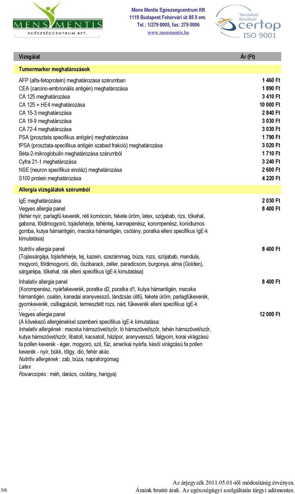 Cyfra 21-1 meghatározása NSE (neuron specifikus enoláz) meghatározása S100 protein meghatározása Allergia vizsgálatok szérumból IgE meghatározása Vegyes allergia panel (fehér nyír, parlagfű keverék,