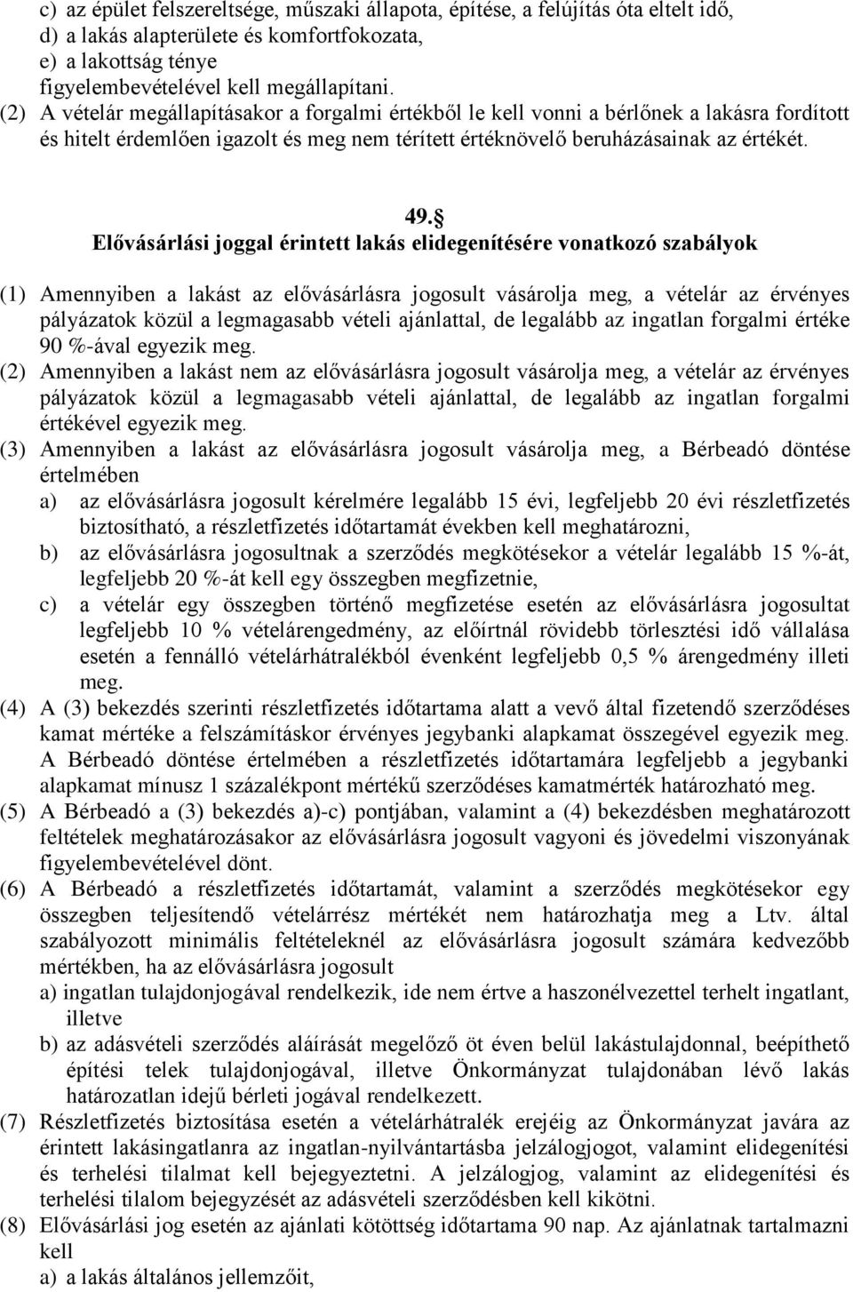 Elővásárlási joggal érintett lakás elidegenítésére vonatkozó szabályok (1) Amennyiben a lakást az elővásárlásra jogosult vásárolja meg, a vételár az érvényes pályázatok közül a legmagasabb vételi