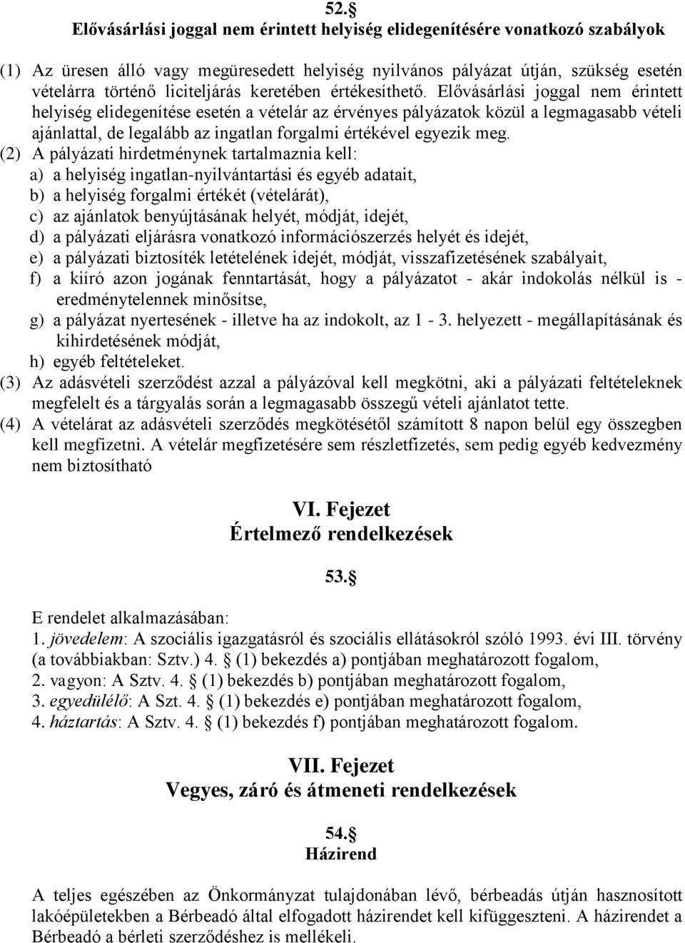 Elővásárlási joggal nem érintett helyiség elidegenítése esetén a vételár az érvényes pályázatok közül a legmagasabb vételi ajánlattal, de legalább az ingatlan forgalmi értékével egyezik meg.