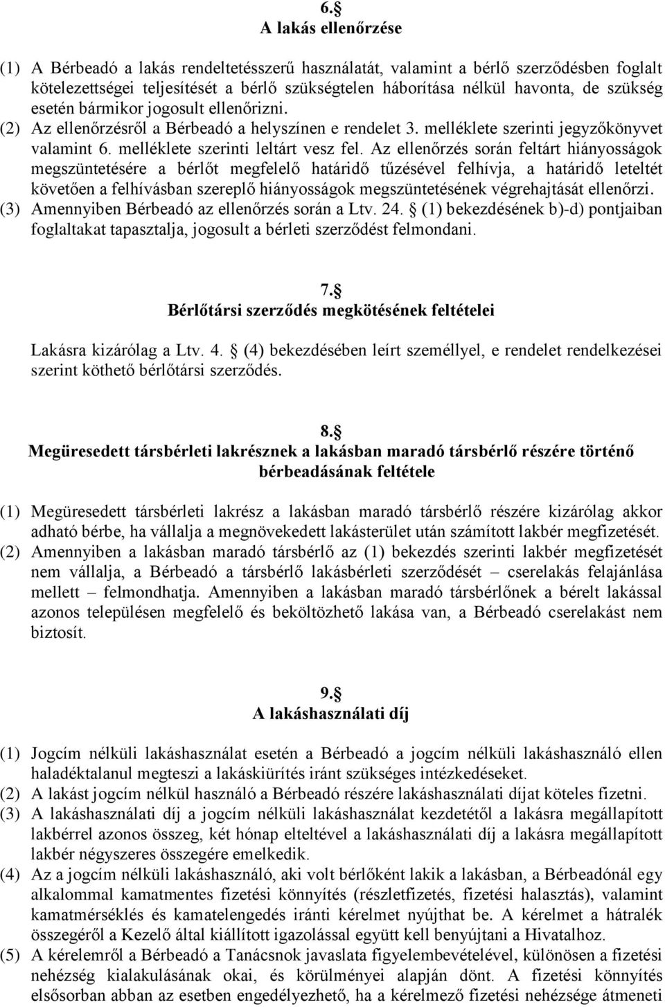 Az ellenőrzés során feltárt hiányosságok megszüntetésére a bérlőt megfelelő határidő tűzésével felhívja, a határidő leteltét követően a felhívásban szereplő hiányosságok megszüntetésének