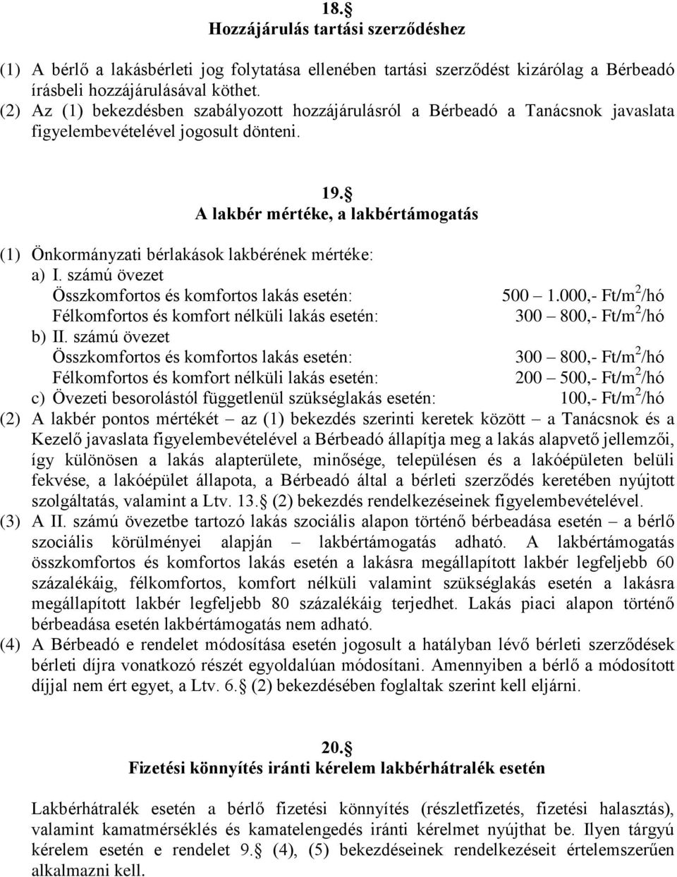 A lakbér mértéke, a lakbértámogatás (1) Önkormányzati bérlakások lakbérének mértéke: a) I. számú övezet Összkomfortos és komfortos lakás esetén: Félkomfortos és komfort nélküli lakás esetén: b) II.