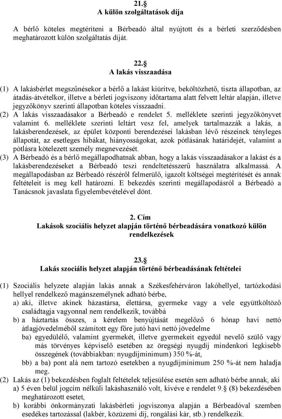 alapján, illetve jegyzőkönyv szerinti állapotban köteles visszaadni. (2) A lakás visszaadásakor a Bérbeadó e rendelet 5. melléklete szerinti jegyzőkönyvet valamint 6.