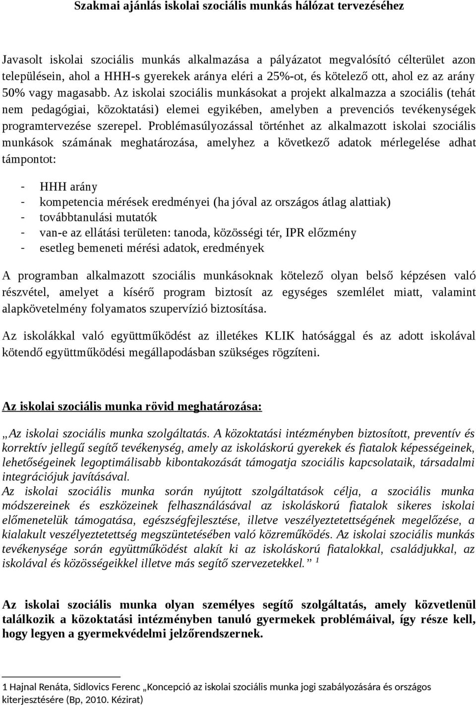 Az iskolai szociális munkásokat a projekt alkalmazza a szociális (tehát nem pedagógiai, közoktatási) elemei egyikében, amelyben a prevenciós tevékenységek programtervezése szerepel.