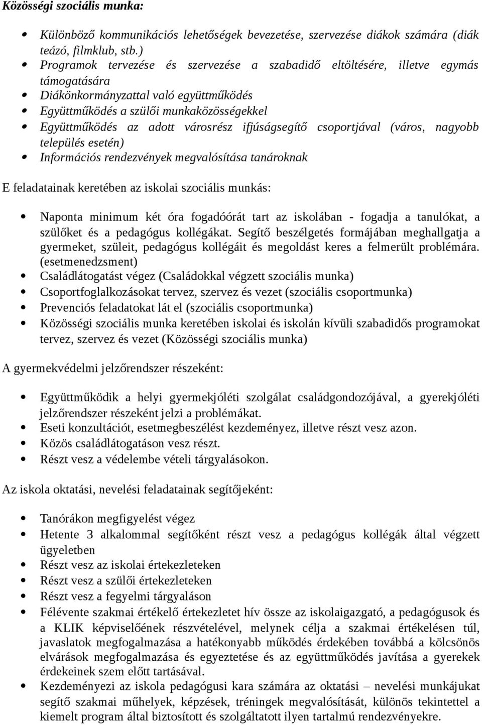 városrész ifjúságsegítő csoportjával (város, nagyobb település esetén) Információs rendezvények megvalósítása nak E feladatainak keretében az iskolai szociális munkás: Naponta minimum két óra