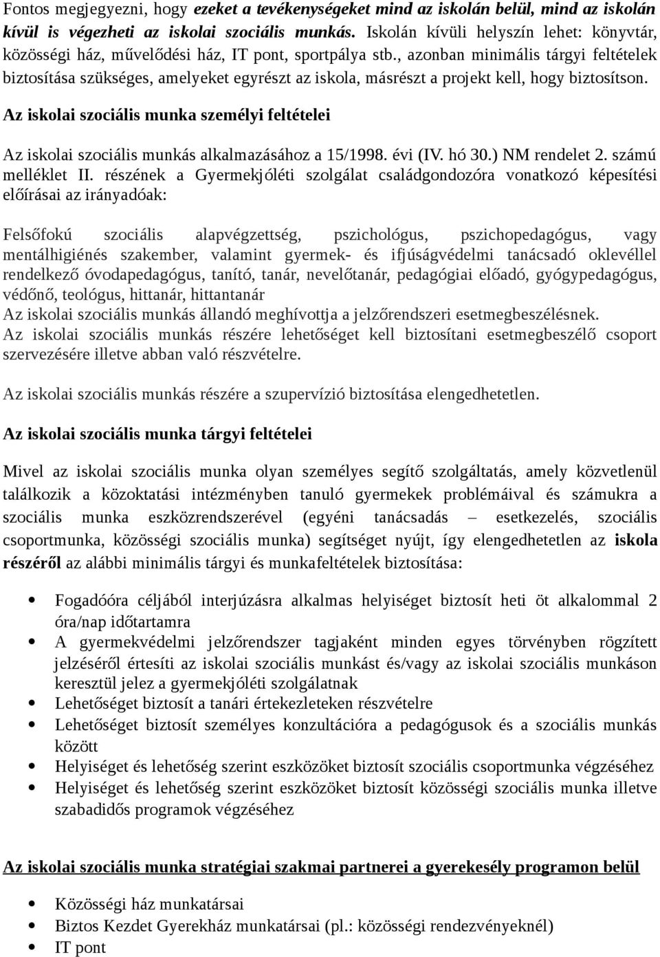 , azonban minimális tárgyi feltételek biztosítása szükséges, amelyeket egyrészt az iskola, másrészt a projekt kell, hogy biztosítson.