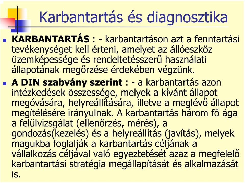 A DIN szabvány szerint : - a karbantartás azon intézkedések összessége, melyek a kívánt állapot megóvására, helyreállítására, illetve a meglévő állapot megítélésére