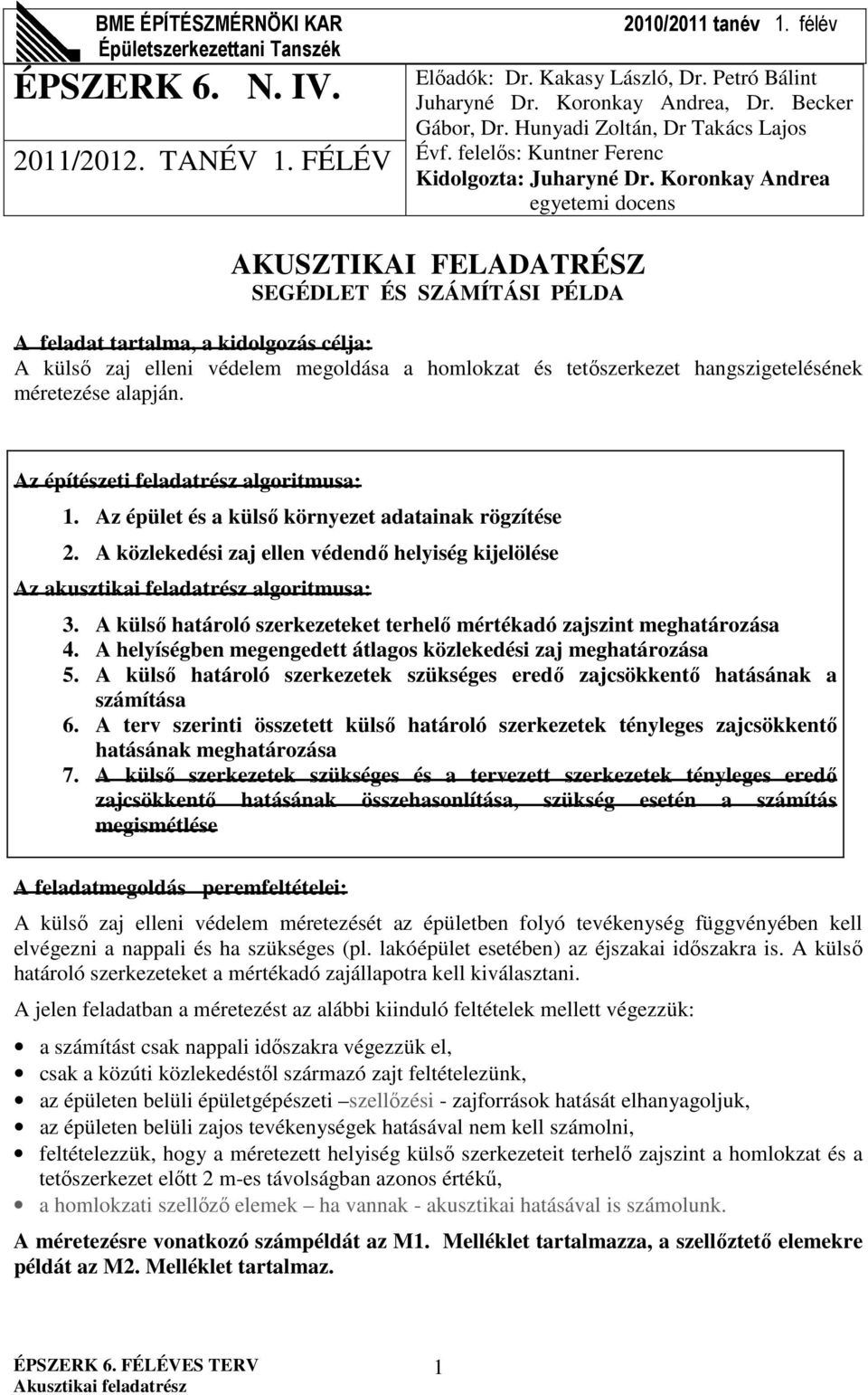 FÉLÉV AKUSZTIKAI FELADATRÉSZ SEGÉDLET ÉS SZÁMÍTÁSI PÉLDA A feladat tartalma, a kidolgozás célja: A külső zaj elleni védelem megoldása a homlokzat és tetőszerkezet hangszigetelésének méretezése