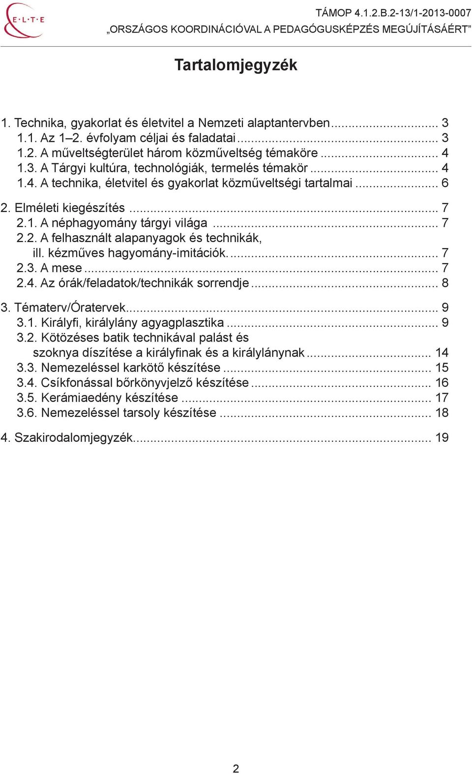 kézműves hagyomány-imitációk... 7 2.3. A mese... 7 2.4. Az órák/feladatok/technikák sorrendje... 8 3. Tématerv/Óratervek... 9 3.1. Királyfi, királylány agyagplasztika... 9 3.2. Kötözéses batik technikával palást és szoknya díszítése a királyfinak és a királylánynak.