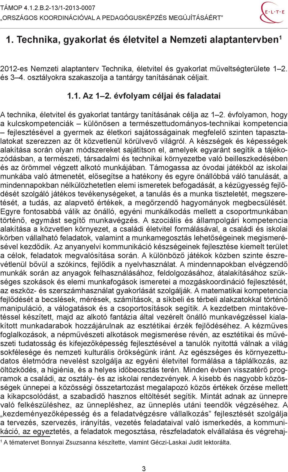 évfolyamon, hogy a kulcskompetenciák különösen a természettudományos-technikai kompetencia fejlesztésével a gyermek az életkori sajátosságainak megfelelő szinten tapasztalatokat szerezzen az őt