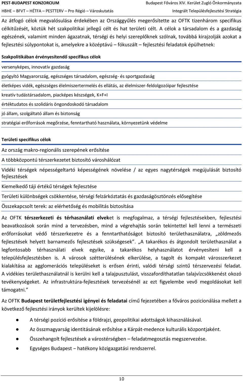 fókuszált fejlesztési feladatok épülhetnek: Szakpolitikában érvényesítendő specifikus célok versenyképes, innovatív gazdaság gyógyító Magyarország, egészséges társadalom, egészség- és sportgazdaság