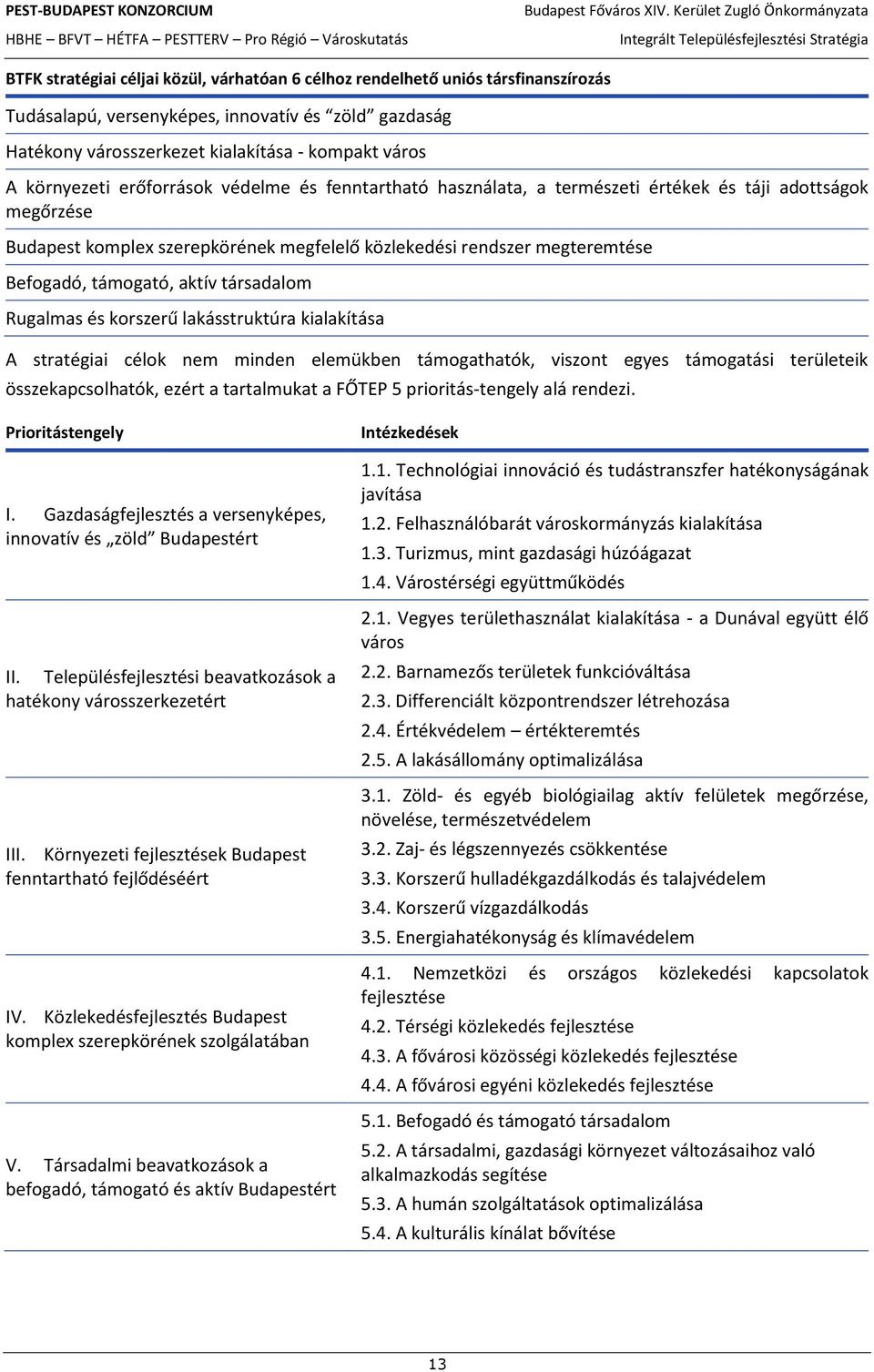 támogató, aktív társadalom Rugalmas és korszerű lakásstruktúra kialakítása A stratégiai célok nem minden elemükben támogathatók, viszont egyes támogatási területeik összekapcsolhatók, ezért a