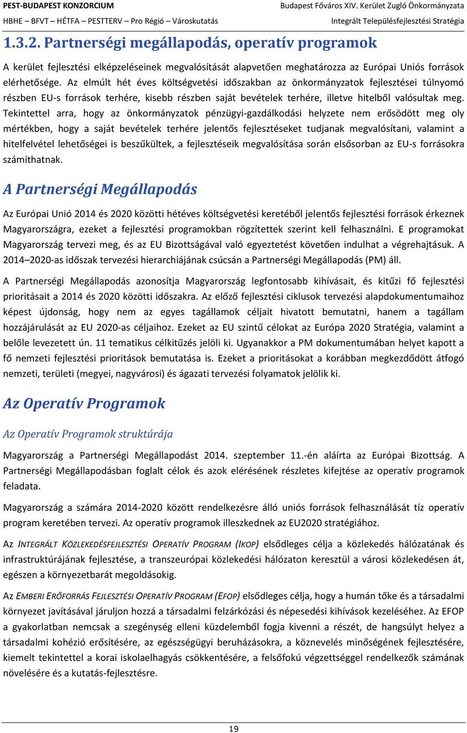 Tekintettel arra, hogy az önkormányzatok pénzügyi-gazdálkodási helyzete nem erősödött meg oly mértékben, hogy a saját bevételek terhére jelentős fejlesztéseket tudjanak megvalósítani, valamint a