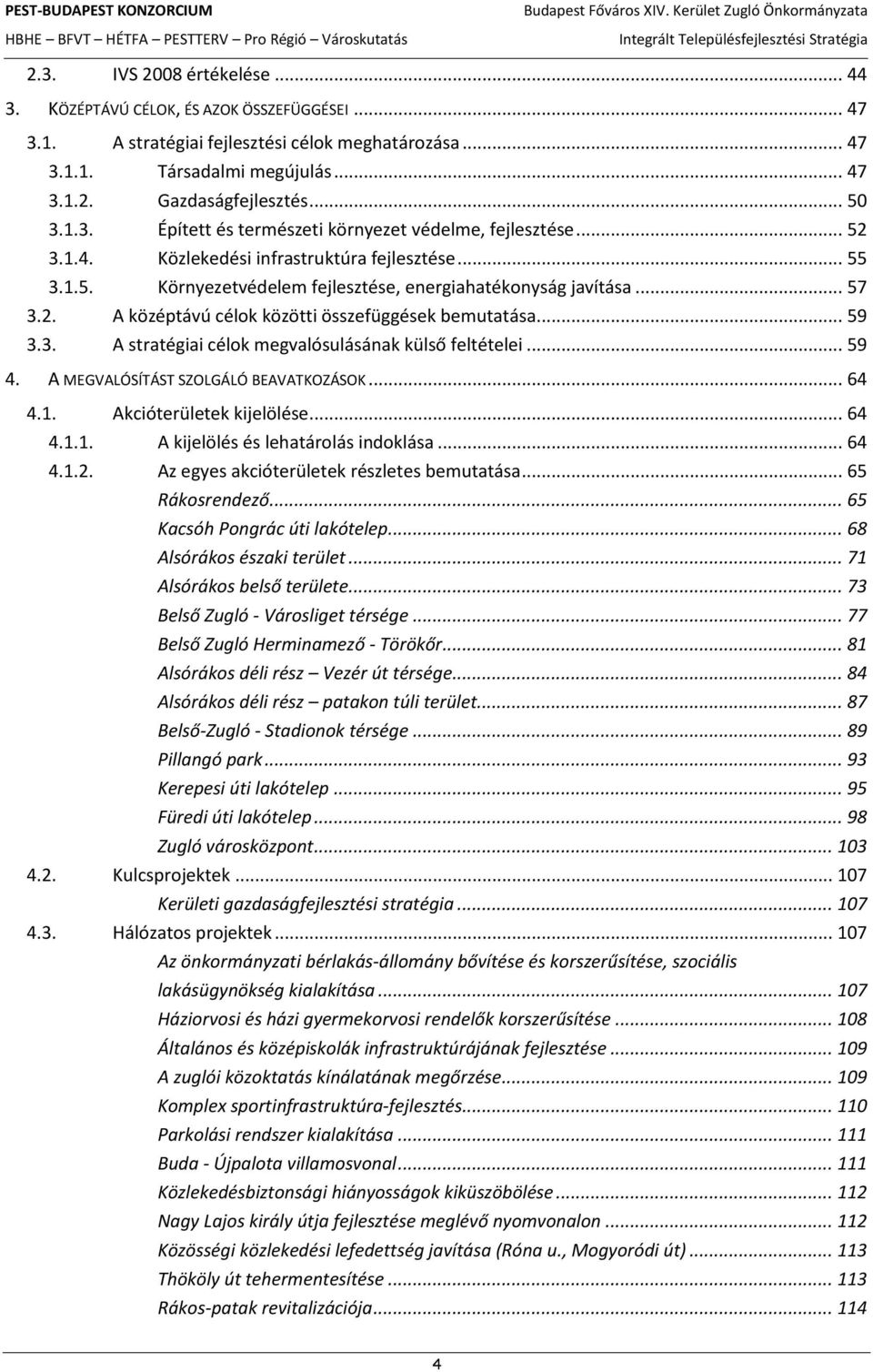 .. 59 3.3. A stratégiai célok megvalósulásának külső feltételei... 59 4. A MEGVALÓSÍTÁST SZOLGÁLÓ BEAVATKOZÁSOK... 64 4.1. Akcióterületek kijelölése... 64 4.1.1. A kijelölés és lehatárolás indoklása.