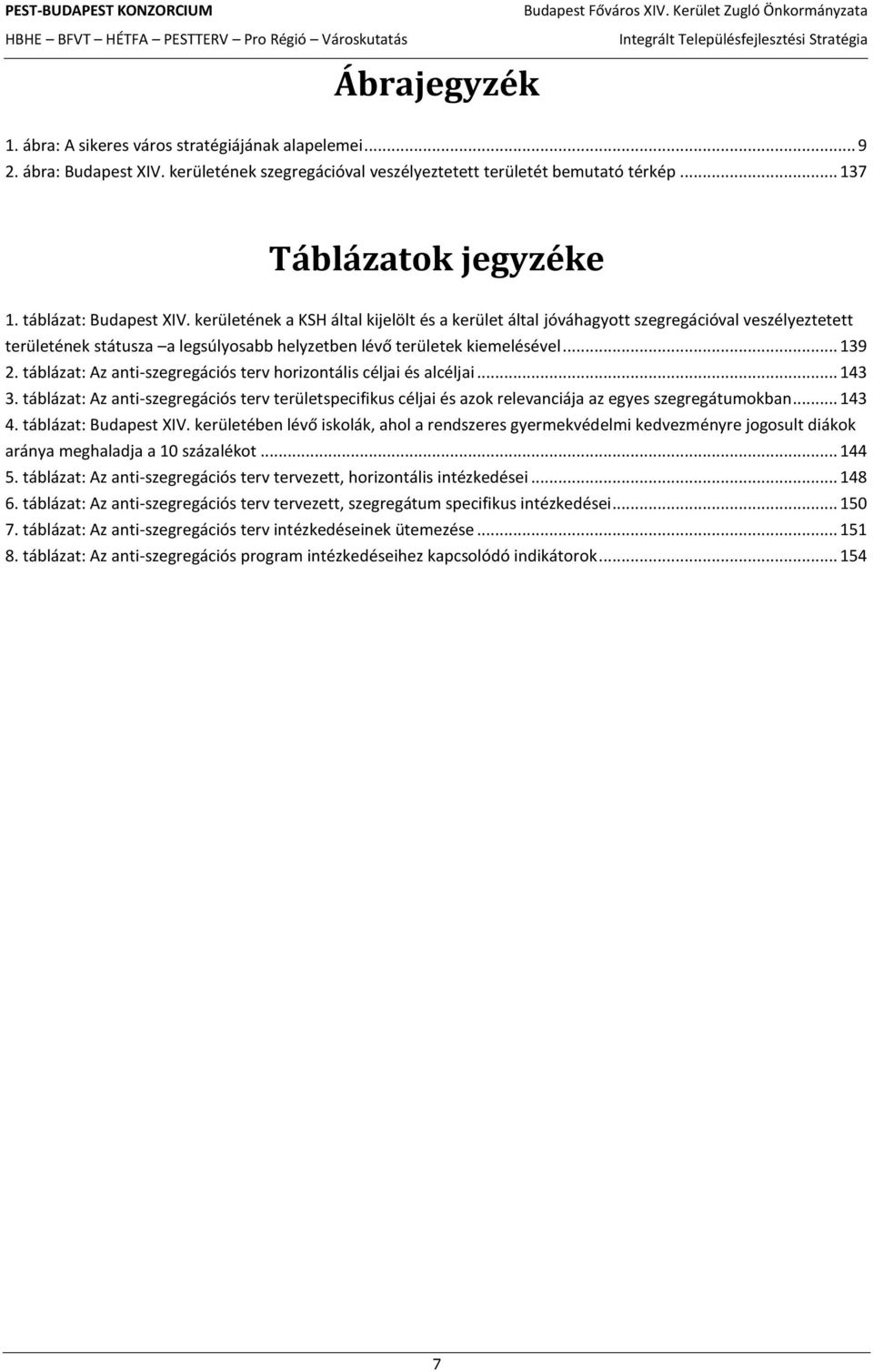 .. 139 2. táblázat: Az anti-szegregációs terv horizontális céljai és alcéljai... 143 3. táblázat: Az anti-szegregációs terv területspecifikus céljai és azok relevanciája az egyes szegregátumokban.