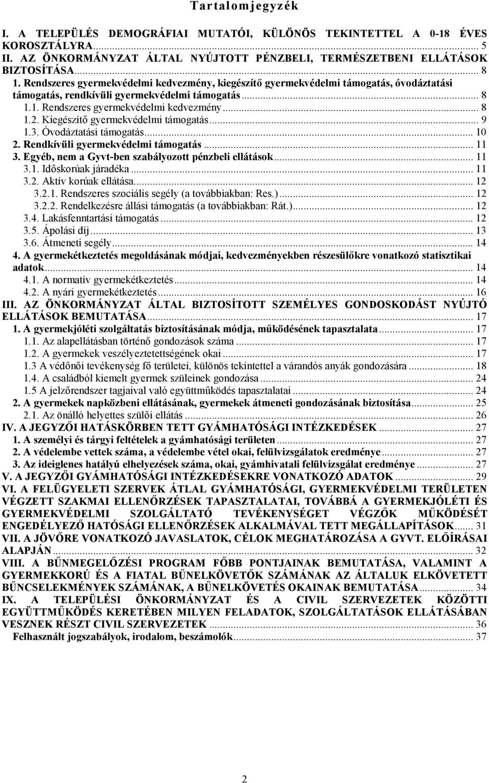 Kiegészítő gyermekvédelmi támogatás... 9 1.3. Óvodáztatási támogatás... 10 2. Rendkívüli gyermekvédelmi támogatás... 11 3. Egyéb, nem a Gyvt-ben szabályozott pénzbeli ellátások... 11 3.1. Időskorúak járadéka.