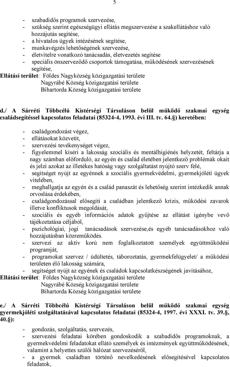 / A Sárréti Többcélú Kistérségi Társuláson belül működő szakmai egység családsegítéssel kapcsolatos feladatai (85324-4, 1993. évi III. tv. 64.