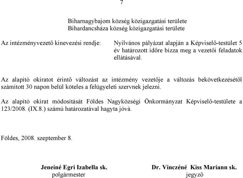 Az alapító okiratot érintő változást az intézmény vezetője a változás bekövetkezésétől számított 30 napon belül köteles a felügyeleti szervnek jelezni.