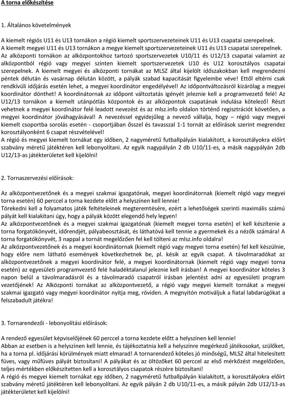 Az alközponti tornákon az alközpontokhoz tartozó sportszervezetek U10/11 és U12/13 csapatai valamint az alközpontból régió vagy megyei szinten kiemelt sportszervezetek U10 és U12 korosztályos