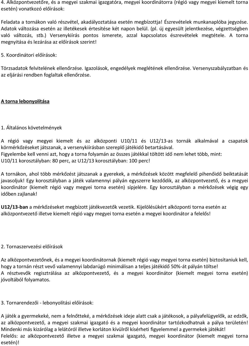 ) Versenykiírás pontos ismerete, azzal kapcsolatos észrevételek megtétele. A torna megnyitása és lezárása az előírások szerint! 5. Koordinátori előírások: Törzsadatok felvitelének ellenőrzése.