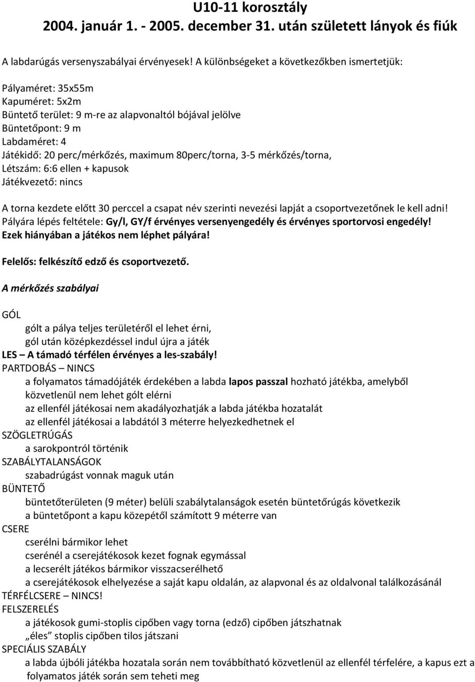 maximum 80perc/torna, 3-5 mérkőzés/torna, Létszám: 6:6 ellen + kapusok Játékvezető: nincs A torna kezdete előtt 30 perccel a csapat név szerinti nevezési lapját a csoportvezetőnek le kell adni!