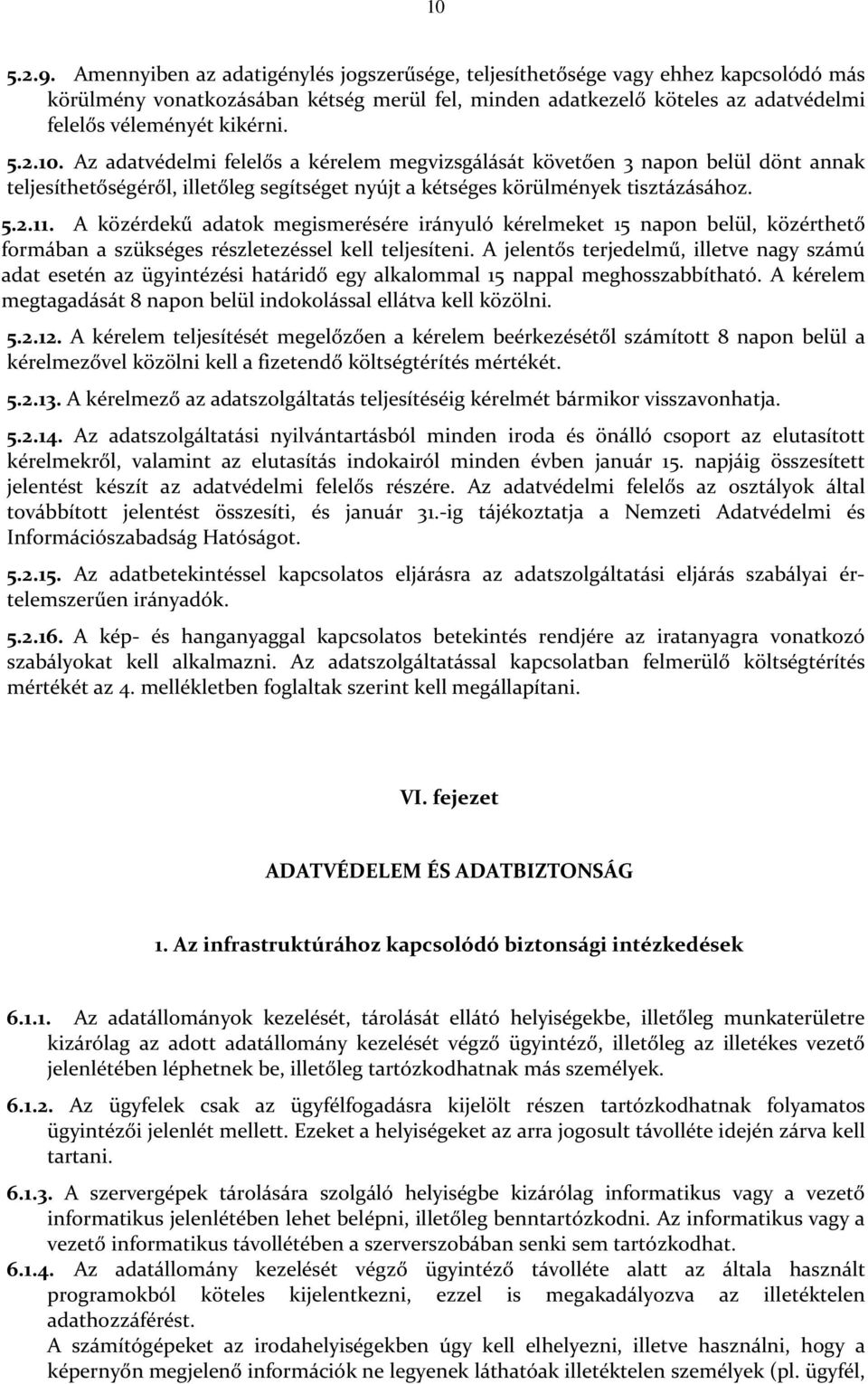 10. Az adatvédelmi felelős a kérelem megvizsgálását követően 3 napon belül dönt annak teljesíthetőségéről, illetőleg segítséget nyújt a kétséges körülmények tisztázásához. 5.2.11.