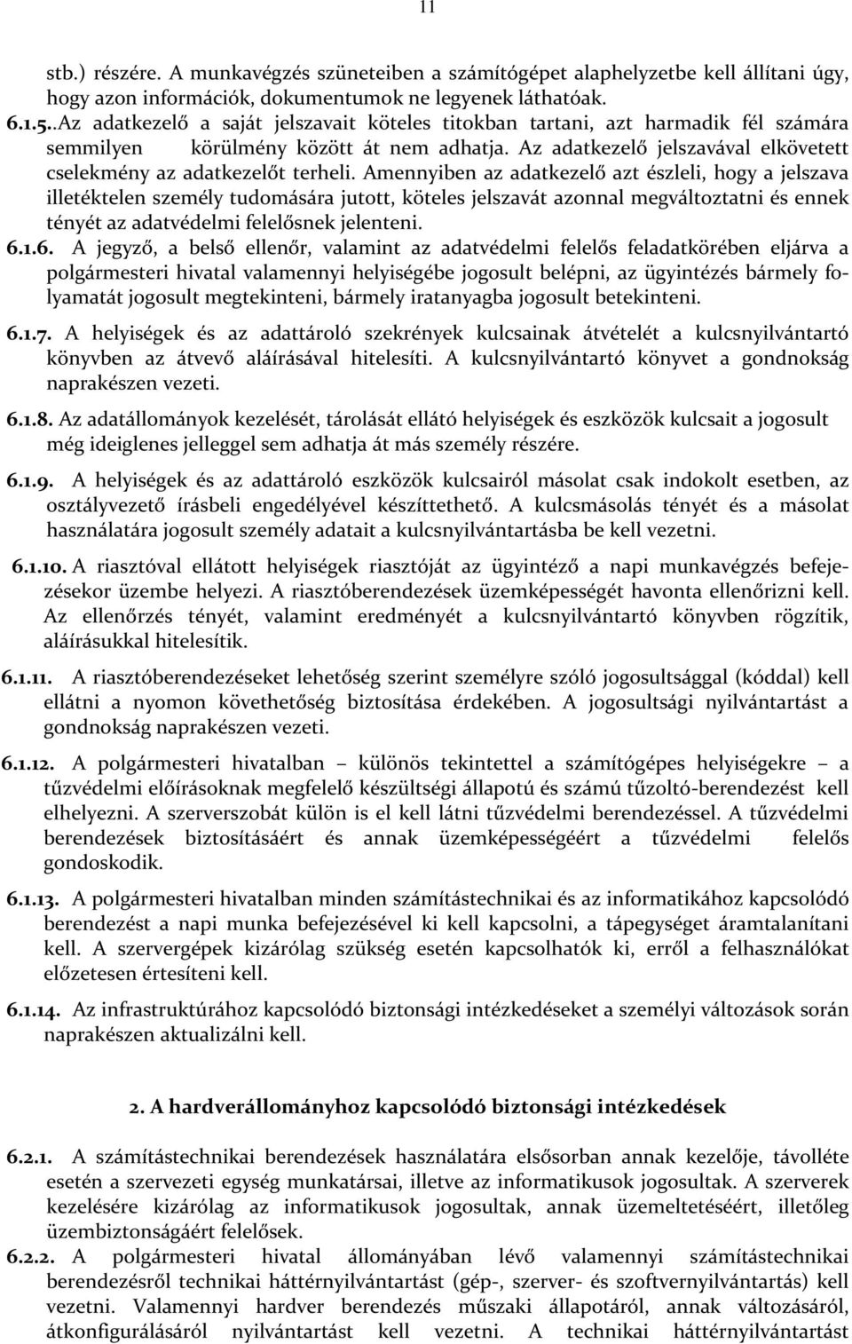 Amennyiben az adatkezelő azt észleli, hogy a jelszava illetéktelen személy tudomására jutott, köteles jelszavát azonnal megváltoztatni és ennek tényét az adatvédelmi felelősnek jelenteni. 6.