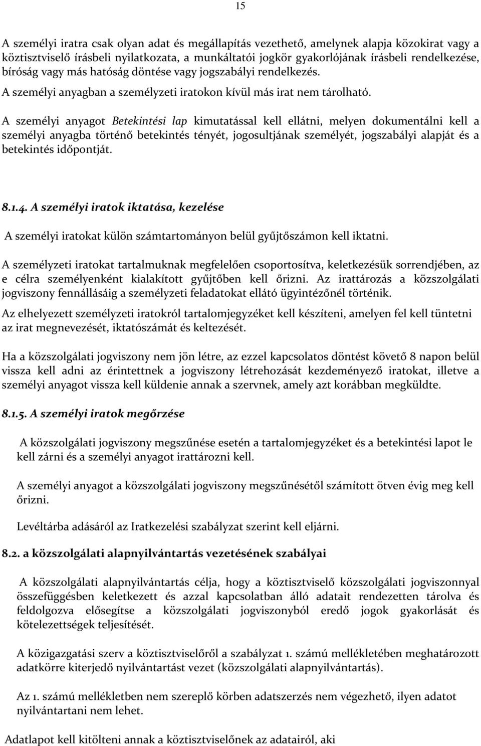 A személyi anyagot Betekintési lap kimutatással kell ellátni, melyen dokumentálni kell a személyi anyagba történő betekintés tényét, jogosultjának személyét, jogszabályi alapját és a betekintés
